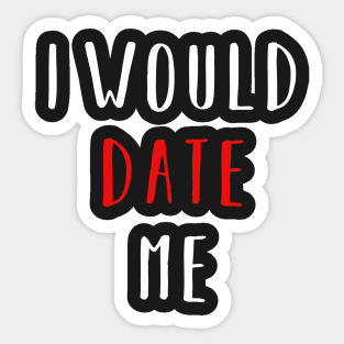 I would date me - Valentines Day Funny Shirt Sticker